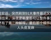 说实话，突然刷到91大事件最近又被翻出来，深夜更新里那句让整件事突然有了第二种解释，最后那个细节让人头皮发麻